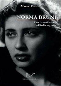 Norma Bruni. Una «voce di carne» nell'Italia in guerra - Manuel Carrera - Libro Nuova Cultura 2013 | Libraccio.it
