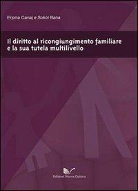 Il diritto al ricongiungimento familiare e la sua tutela multilivello - Erjona Canaj, Sokol Bana - Libro Nuova Cultura 2014 | Libraccio.it