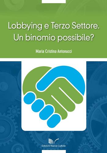 Lobbying e Terzo Settore. Un binomio possibile? - Maria Cristina Antonucci - Libro Nuova Cultura 2014 | Libraccio.it