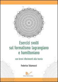 Esercizi svolti sul formalismo lagrangiano e hamiltoniano con brevi riferimenti alla teoria - Federico Talamucci - Libro Nuova Cultura 2014 | Libraccio.it