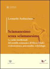 Sciamanesimo senza sciamanesimo. Le radici intellettuali del modello sciamanico di Mircea Eliade. Evoluzionismo, psicanalisi, te(le)ologia
