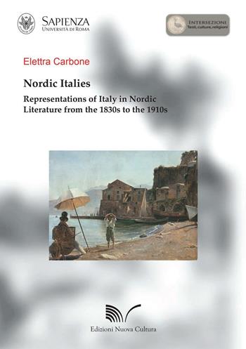Nordic Italies representations of Italy in Nordic literature from the 1830s to the 1910s - Elettra Carbone - Libro Nuova Cultura 2016, Intersezioni | Libraccio.it