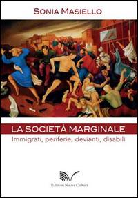 La società marginale. Immigrati, periferie, devianti, disabili - Sonia Masiello - Libro Nuova Cultura 2015 | Libraccio.it
