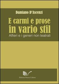 E carmi e prose in vario stil. Alfieri e i generi non teatrali - Damiano D'Ascenzi - Libro Nuova Cultura 2015 | Libraccio.it