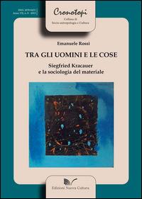 Tra gli uomini e le cose Siegfried Kracauer e la sociologia del materiale - Emanuele Rossi - Libro Nuova Cultura 2015, Cronotopi | Libraccio.it