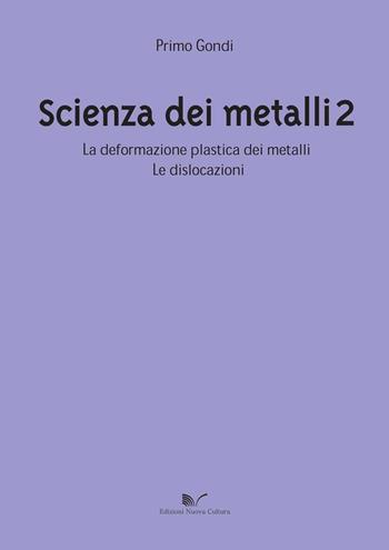 Scienza dei metalli. Vol. 2: La deformazione plastica dei metalli. Le dislocazioni. - Primo Gondi - Libro Nuova Cultura 2015 | Libraccio.it