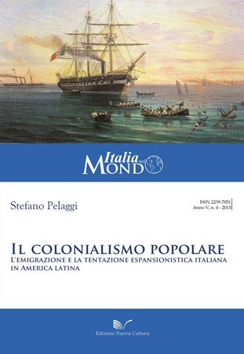 Il colonialismo popolare. L'emigrazione e la tentazione espansionistica italiana in America latina - Stefano Pelaggi - Libro Nuova Cultura 2015, Italia nel mondo | Libraccio.it