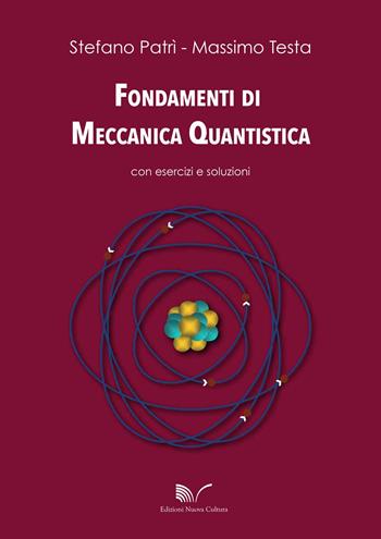 Fondamenti di meccanica quantistica con esercizi e soluzioni - Stefano Patrì, Massimo Testa - Libro Nuova Cultura 2015 | Libraccio.it