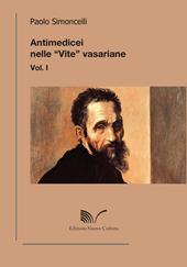 Antimedicei nelle «vite» vasariane. Vol. 1