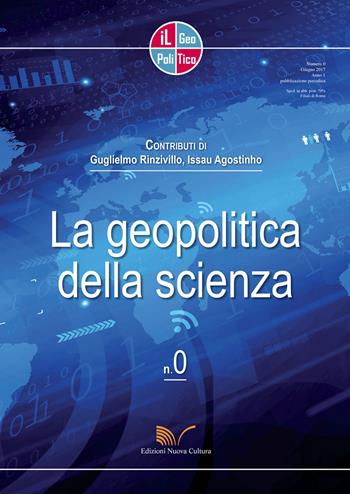Il geopolitico. Rivista di analisi geopolitiche e sociologiche. Vol. 0: La geopolitica della scienza. - Guglielmo Rinzivillo, Agostinho Issau - Libro Nuova Cultura 2017 | Libraccio.it