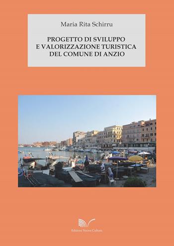 Progetto di sviluppo e valorizzazione turistica del Comune di Anzio - Maria Rita Schirru - Libro Nuova Cultura 2017 | Libraccio.it