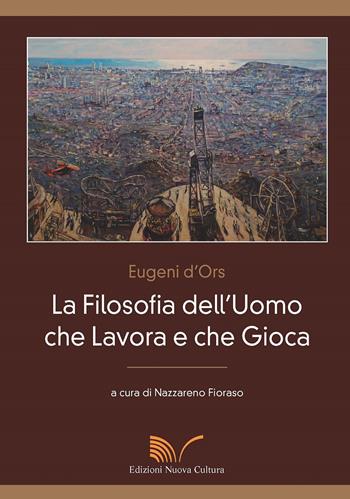 La filosofia dell'uomo che lavora e che gioca - Eugenio D'Ors - Libro Nuova Cultura 2017 | Libraccio.it