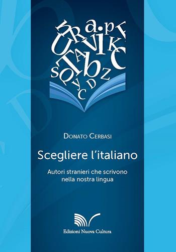 Scegliere l'italiano. Autori stranieri che scrivono nella nostra lingua - Donato Cerbasi - Libro Nuova Cultura 2017 | Libraccio.it