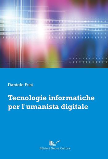 Tecnologie informatiche per l'umanista digitale - Daniele Fusi - Libro Nuova Cultura 2017 | Libraccio.it