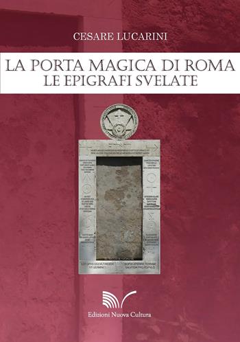 La porta magica di Roma. Le epigrafi svelate - Cesare Lucarini - Libro Nuova Cultura 2017 | Libraccio.it