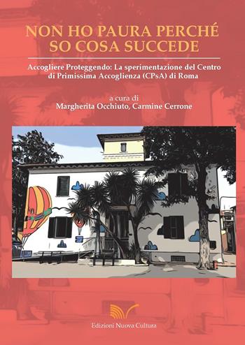Non ho paura perché so cosa succede. Accogliere proteggendo: la sperimentazione del Centro di Primissima Accoglienza (CPsA) di Roma - Margherita Occhiuto, Carmine Cerrone - Libro Nuova Cultura 2017 | Libraccio.it