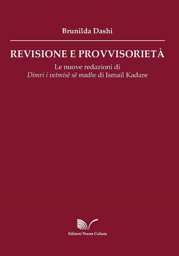 Revisione e provvisorietà. Le nuove redazioni di «Dimri i vetmisë së madhe» di Ismail Kadare - Brunilda Dashi - Libro Nuova Cultura 2018 | Libraccio.it