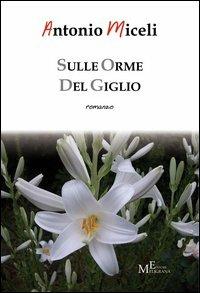 Sulle orme del giglio - Antonio Miceli - Libro Meligrana Giuseppe Editore 2013, Diary | Libraccio.it