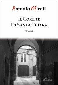 Il cortile di Santa Chiara - Antonio Miceli - Libro Meligrana Giuseppe Editore 2013, Diary | Libraccio.it