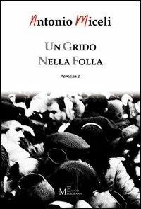 Un grido nella folla - Antonio Miceli - Libro Meligrana Giuseppe Editore 2013, Diary | Libraccio.it