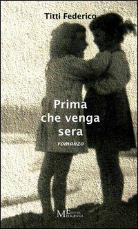 Prima che venga sera - Titti Federico - Libro Meligrana Giuseppe Editore 2013, Narrativa inclusa | Libraccio.it
