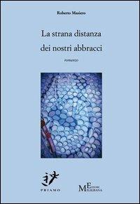 La strana distanza dei nostri abbracci - Roberto Masiero - Libro Meligrana Giuseppe Editore 2013, Priamo | Libraccio.it
