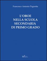 L' oboe nella scuola secondaria di primo grado - Francesco A. Pagnotta - Libro Meligrana Giuseppe Editore 2014, Mono | Libraccio.it
