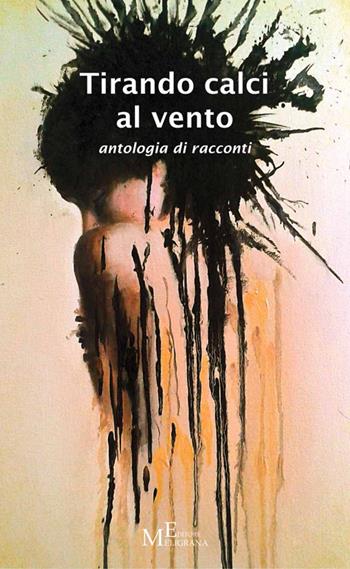 Tirando calci al vento. Antologia di racconti  - Libro Meligrana Giuseppe Editore 2014, Narrativa inclusa | Libraccio.it