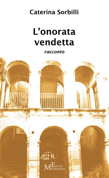L' onorata vendetta - Caterina Sorbilli - Libro Meligrana Giuseppe Editore 2014, Narrativa inclusa | Libraccio.it
