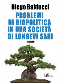 Problemi di biopolitica in una società di longevi sani - Diego Balducci - Libro Meligrana Giuseppe Editore 2014, Mono | Libraccio.it