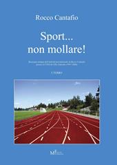 Sport... non mollare! Rassegna stampa dell'attività presidenziale di Rocco Cantafio presso il CONI di Vibo Valentia (1997-2006). Vol. 1