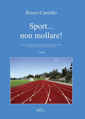 Sport... non mollare! Rassegna stampa dell'attività presidenziale di Rocco Cantafio presso il CONI di Vibo Valentia (1997-2006). Vol. 1 - Rocco Cantafio - Libro Meligrana Giuseppe Editore 2015, Fuori collana | Libraccio.it