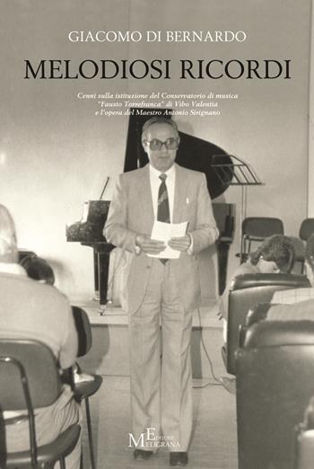 Melodiosi ricordi. Cenni sulla istituzione del conservatorio di musica «Fausto Torrefranca» di Vibo Valentia e l'opera del maestro Antonio Sirignano - Giacomo Di Bernardo - Libro Meligrana Giuseppe Editore 2015, Tropea e dintorni | Libraccio.it