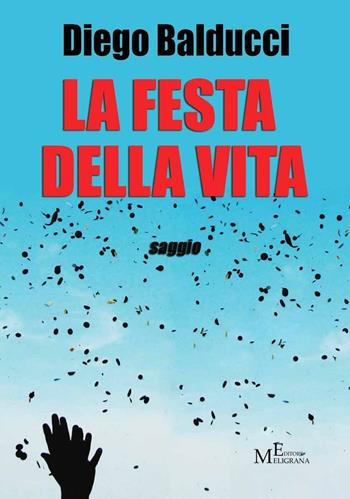 La festa della vita - Diego Balducci - Libro Meligrana Giuseppe Editore 2016, Mono | Libraccio.it