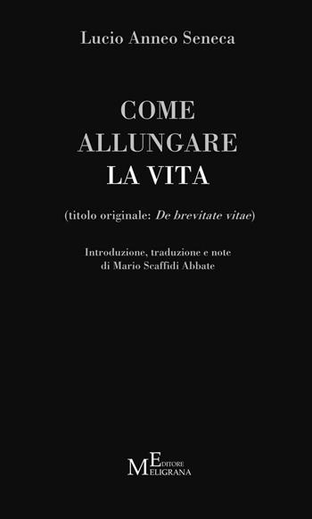 Come allungare la vita. (De brevitate vitae) - Lucio Anneo Seneca - Libro Meligrana Giuseppe Editore 2016, Cercatori di perle (di saggezza) | Libraccio.it