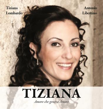 Tiziana. Amore che genera Amore - Antonio Libertino, Tiziana Lombardo - Libro Meligrana Giuseppe Editore 2017, Multimedia | Libraccio.it