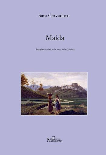 Maida. Roccaforte feudale nella storia della Calabria - Sara Cervadoro - Libro Meligrana Giuseppe Editore 2017, Mono | Libraccio.it