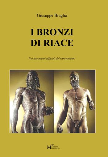 I Bronzi di Riace nei documenti ufficiali del ritrovamento - Giuseppe Braghò - Libro Meligrana Giuseppe Editore 2017, Fuori collana | Libraccio.it