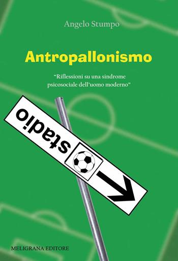 Antropallonismo. «Riflessioni su una sindrome psicosociale dell'uomo moderno» - Angelo Stumpo - Libro Meligrana Giuseppe Editore 2017, Assaggiare il mondo | Libraccio.it