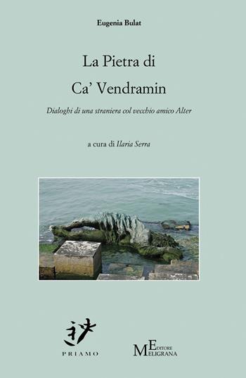 La pietra di ca' vendramin. Dialoghi di una straniera col vecchio amico Alter - Eugenia Bulat - Libro Meligrana Giuseppe Editore 2018, Priamo | Libraccio.it