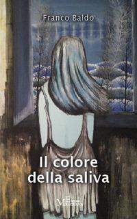 Il colore della saliva - Franco Baldo - Libro Meligrana Giuseppe Editore 2019, Narrativa inclusa | Libraccio.it