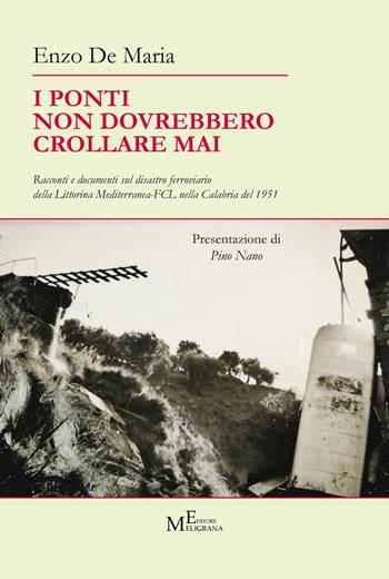 I ponti non dovrebbero crollare mai. Racconti e documenti sul disastro ferroviario della Littorina Mediterranea-FCL nella Calabria del 1951 - Enzo De Maria - Libro Meligrana Giuseppe Editore 2019, Tropea e dintorni | Libraccio.it