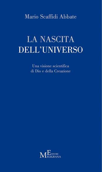 La nascita dell'universo. Una visione scientifica di Dio e della Creazione - Mario Scaffidi Abbate - Libro Meligrana Giuseppe Editore 2020, Cercatori di perle (di saggezza) | Libraccio.it