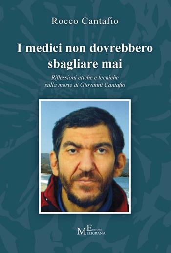 I medici non dovrebbero sbagliare mai. Riflessioni etiche e tecniche sulla morte di Giovanni Cantafio - Rocco Cantafio - Libro Meligrana Giuseppe Editore 2020, Fuori collana | Libraccio.it