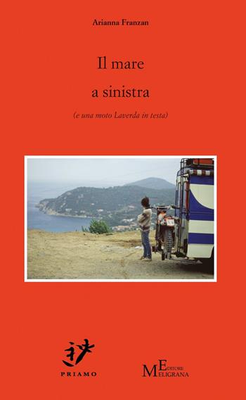 Il mare a sinistra (e una moto Laverda in testa) - Arianna Franzan - Libro Meligrana Giuseppe Editore 2020, Priamo | Libraccio.it