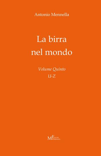 La birra nel mondo. Vol. 5: U-Z. - Antonio Mennella - Libro Meligrana Giuseppe Editore 2021, Mono | Libraccio.it