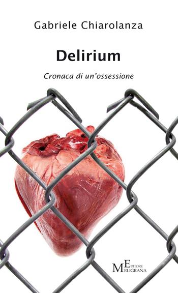 Delirium. Cronaca di un'ossessione - Gabriele Chiarolanza - Libro Meligrana Giuseppe Editore 2021, Narrativa inclusa | Libraccio.it