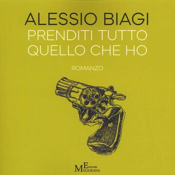 Prenditi tutto quello che ho - Alessio Biagi - Libro Meligrana Giuseppe Editore 2021 | Libraccio.it