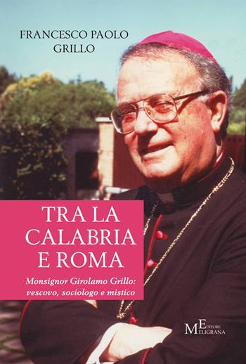 Tra la Calabria e Roma. Monsignor Girolamo Grillo: vescovo, sociologo e mistico - Francesco Paolo Grillo - Libro Meligrana Giuseppe Editore 2021, Tropea e dintorni | Libraccio.it