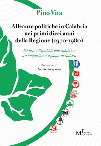 Alleanze politiche in Calabria nei primi dieci anni della Regione (1970-1980). Il Partito Repubblicano calabrese tra larghe intese e giunte di sinistra - Pino Vita - Libro Meligrana Giuseppe Editore 2022, Tropea e dintorni | Libraccio.it